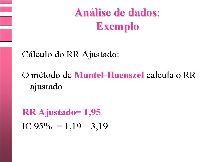 Análise de dados: Exemplo Cálculo do RR Ajustado: O método de Mantel-Haenszel calcula o