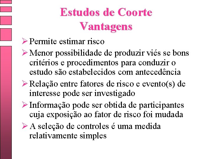 Estudos de Coorte Vantagens Ø Permite estimar risco Ø Menor possibilidade de produzir viés