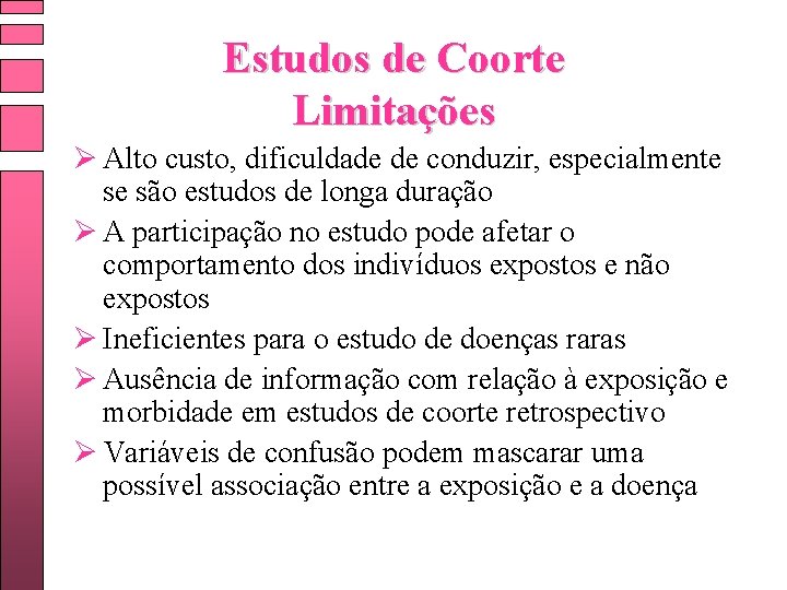 Estudos de Coorte Limitações Ø Alto custo, dificuldade de conduzir, especialmente se são estudos