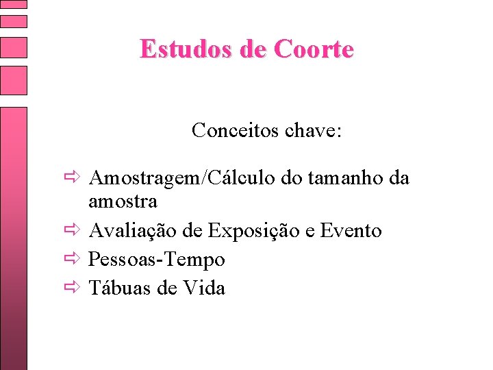 Estudos de Coorte Conceitos chave: ð Amostragem/Cálculo do tamanho da amostra ð Avaliação de