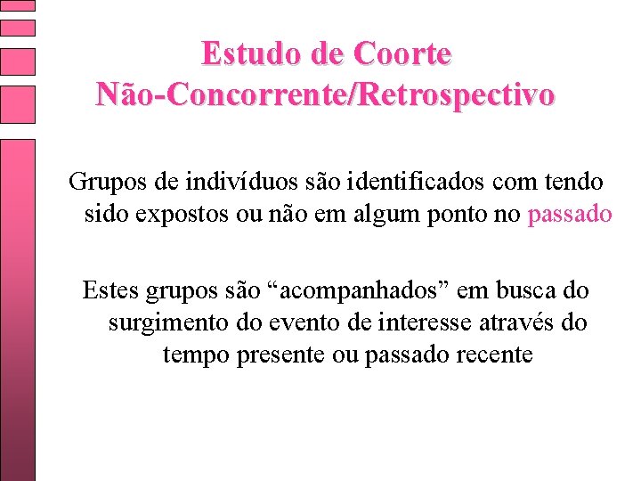 Estudo de Coorte Não-Concorrente/Retrospectivo Grupos de indivíduos são identificados com tendo sido expostos ou