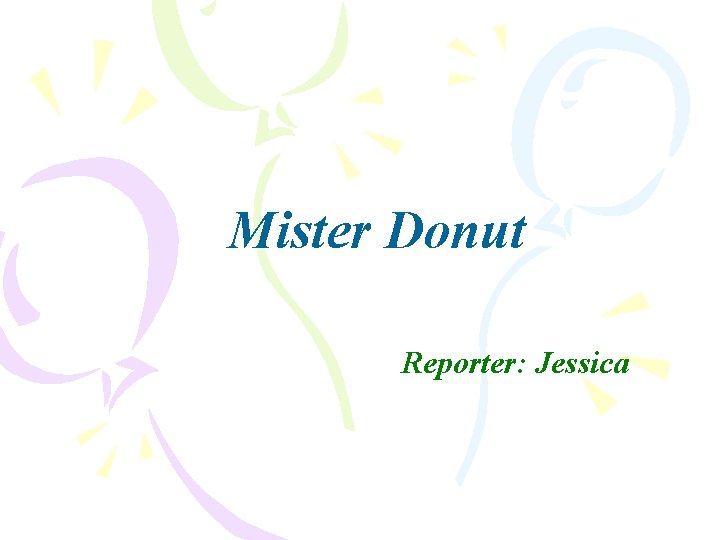 Mister Donut Reporter: Jessica 