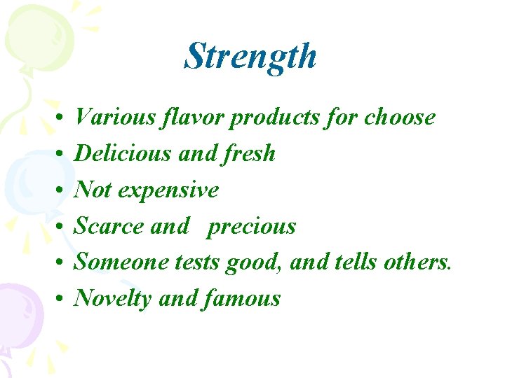 Strength • • • Various flavor products for choose Delicious and fresh Not expensive