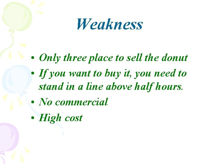 Weakness • Only three place to sell the donut • If you want to