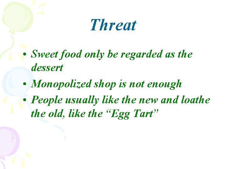 Threat • Sweet food only be regarded as the dessert • Monopolized shop is