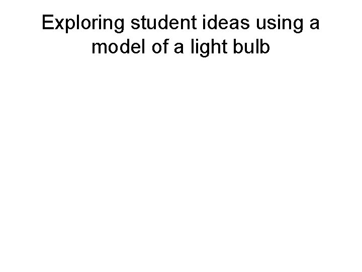 Exploring student ideas using a model of a light bulb 