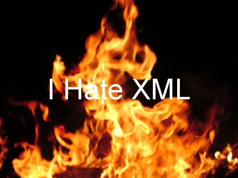 I Hate XML I Hate XML