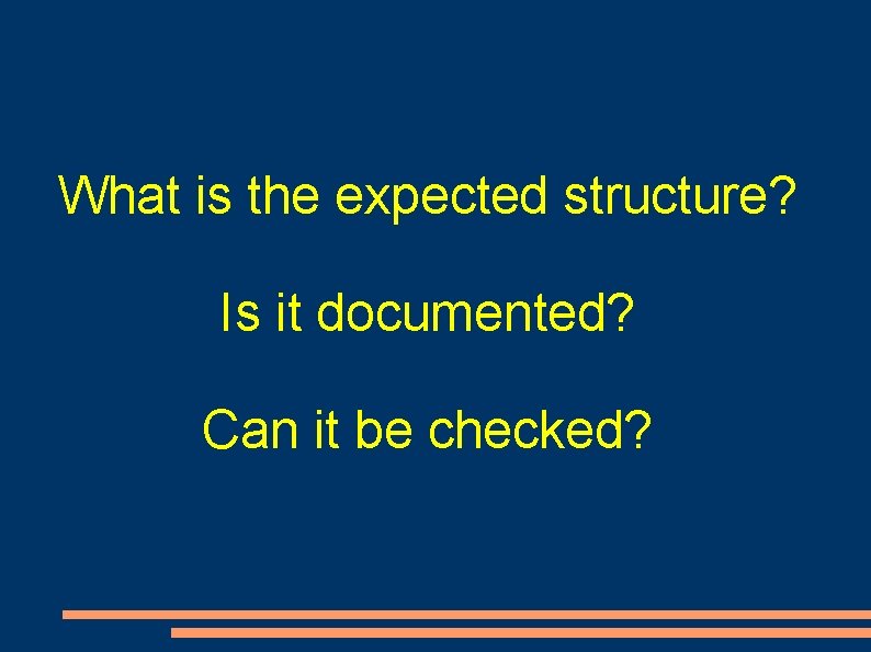What is the expected structure? Is it documented? Can it be checked? What is the expected structure? Is it documented? Can it be checked?