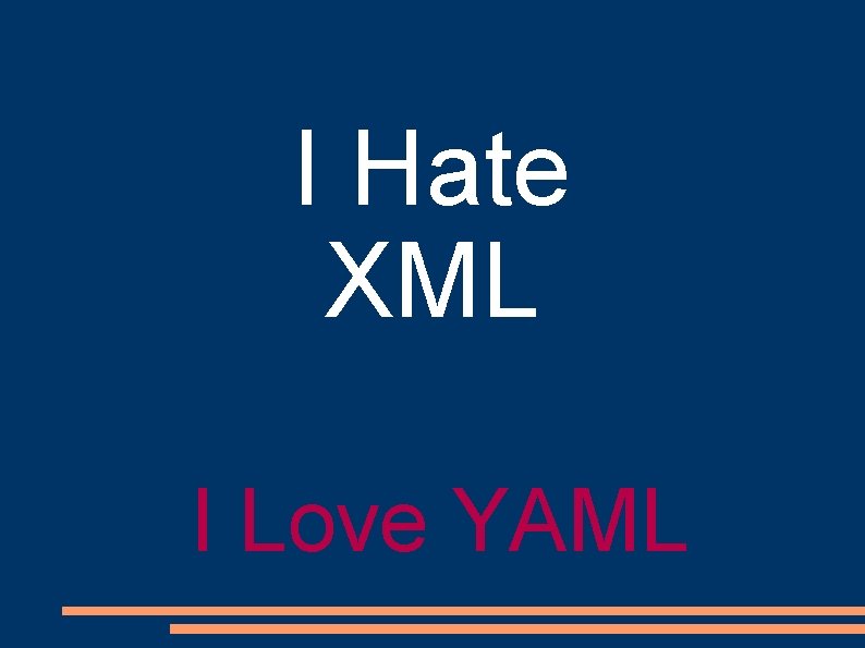 I Hate XML I Love YAML I Hate XML I Love YAML