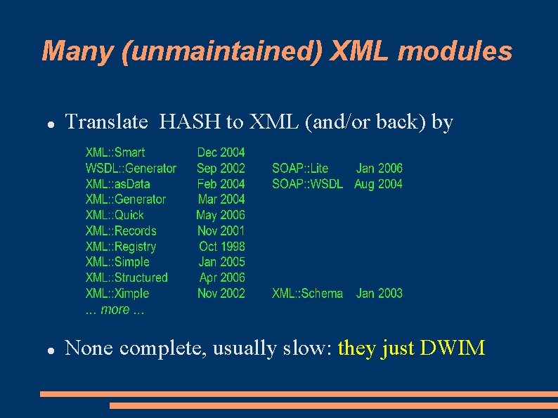 Many (unmaintained) XML modules Translate HASH to XML (and/or back) by None complete, usually Many (unmaintained) XML modules Translate HASH to XML (and/or back) by None complete, usually