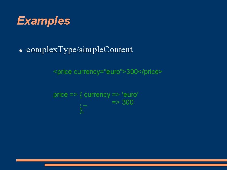 Examples complex. Type/simple. Content <price currency=”euro”>300</price> price => { currency => 'euro' , _ Examples complex. Type/simple. Content <price currency=”euro”>300</price> price => { currency => 'euro' , _