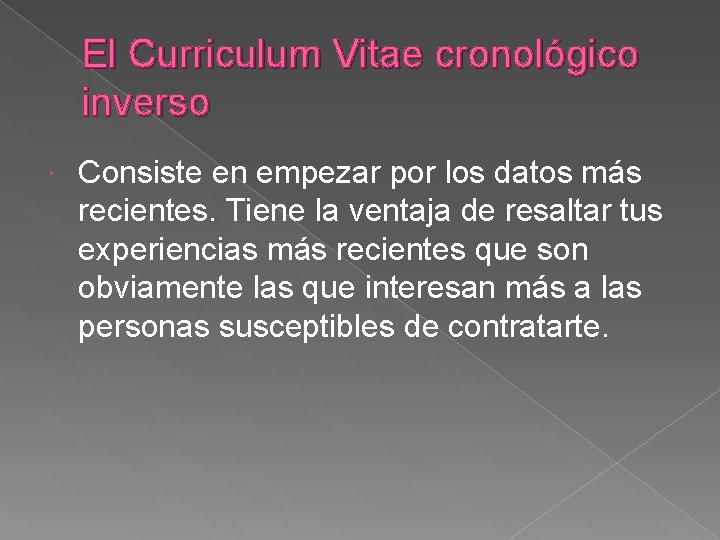 El Curriculum Vitae cronológico inverso Consiste en empezar por los datos más recientes. Tiene