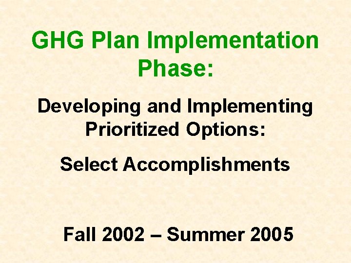 GHG Plan Implementation Phase: Developing and Implementing Prioritized Options: Select Accomplishments Fall 2002 –
