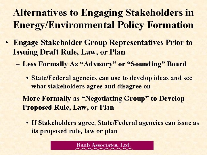 Alternatives to Engaging Stakeholders in Energy/Environmental Policy Formation • Engage Stakeholder Group Representatives Prior