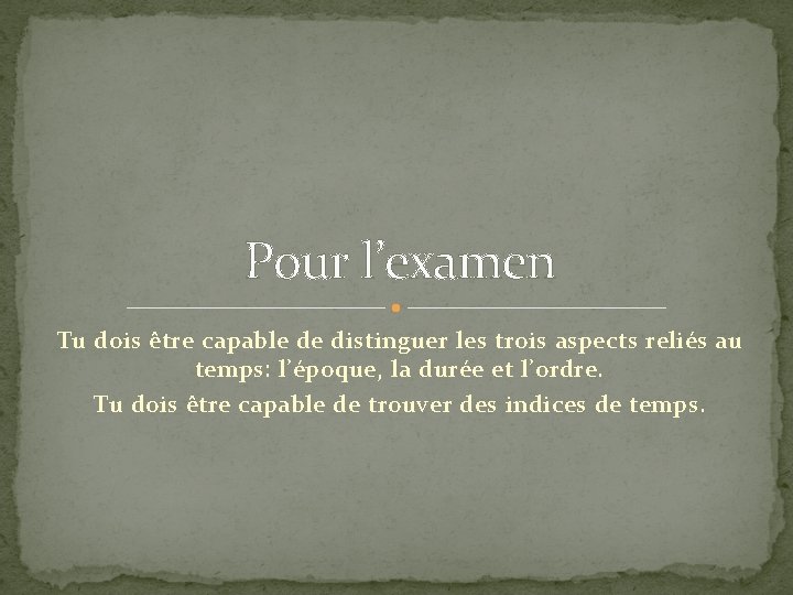 Pour l’examen Tu dois être capable de distinguer les trois aspects reliés au temps: