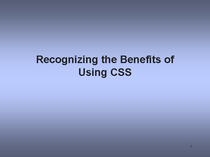 Recognizing the Benefits of Using CSS 1 