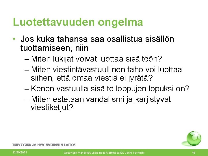 Luotettavuuden ongelma • Jos kuka tahansa saa osallistua sisällön tuottamiseen, niin – Miten lukijat