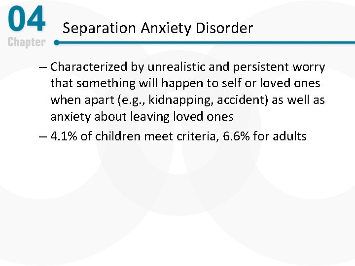 Separation Anxiety Disorder – Characterized by unrealistic and persistent worry that something will happen
