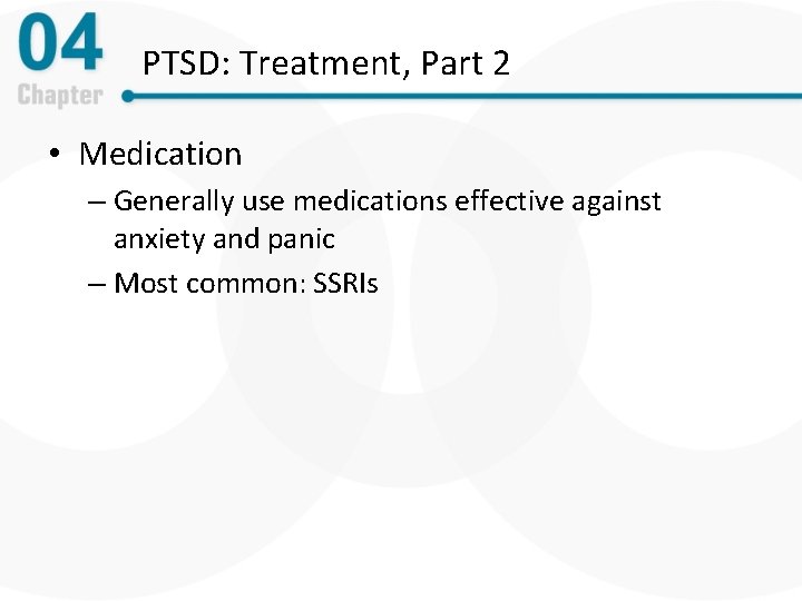 PTSD: Treatment, Part 2 • Medication – Generally use medications effective against anxiety and