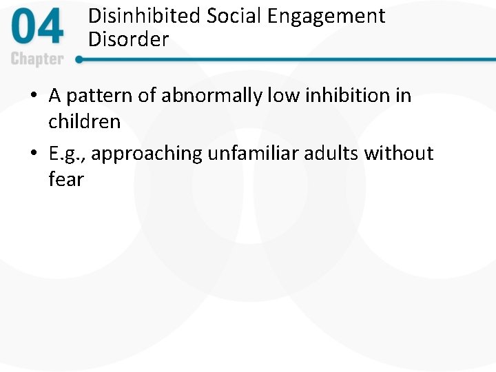 Disinhibited Social Engagement Disorder • A pattern of abnormally low inhibition in children •
