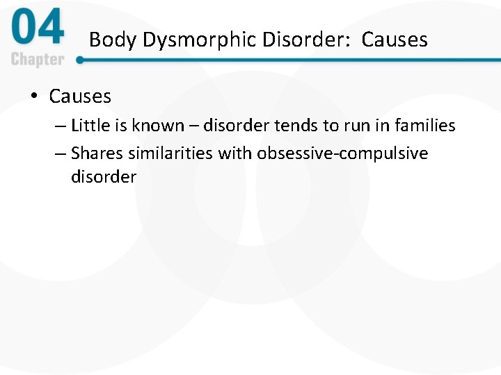 Body Dysmorphic Disorder: Causes • Causes – Little is known – disorder tends to