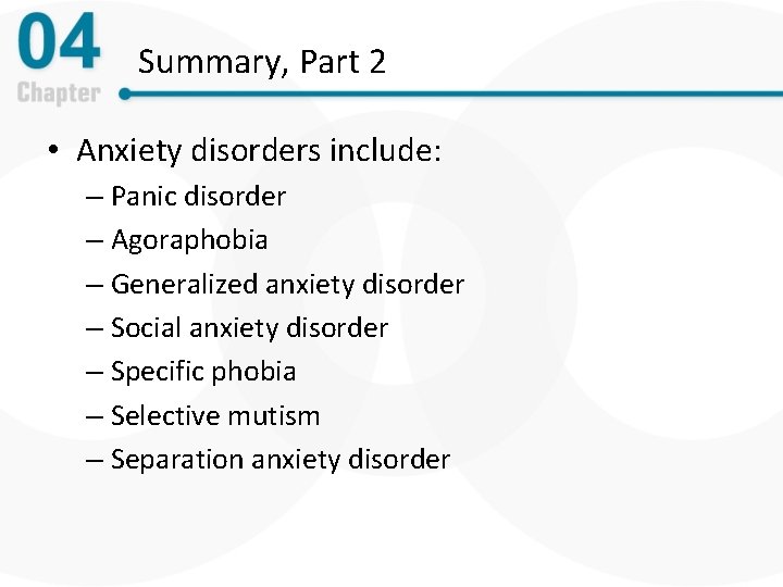 Summary, Part 2 • Anxiety disorders include: – Panic disorder – Agoraphobia – Generalized
