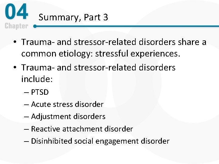Summary, Part 3 • Trauma- and stressor-related disorders share a common etiology: stressful experiences.
