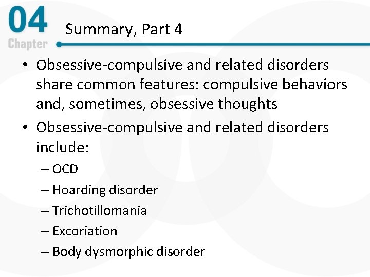 Summary, Part 4 • Obsessive-compulsive and related disorders share common features: compulsive behaviors and,