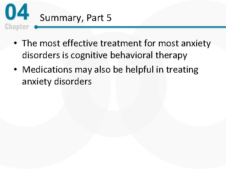 Summary, Part 5 • The most effective treatment for most anxiety disorders is cognitive