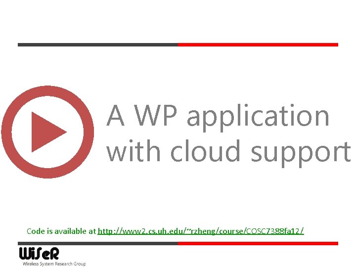 A WP application with cloud support Code is available at http: //www 2. cs.