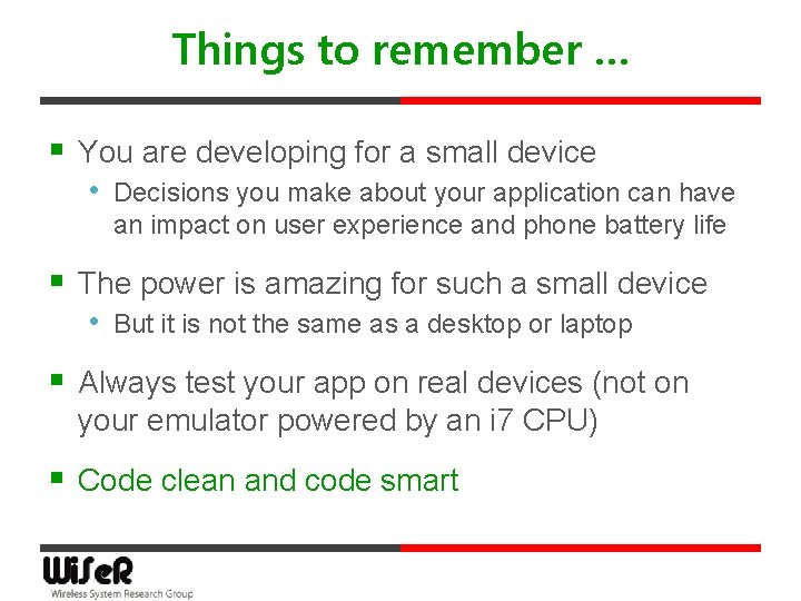 Things to remember … § You are developing for a small device • Decisions