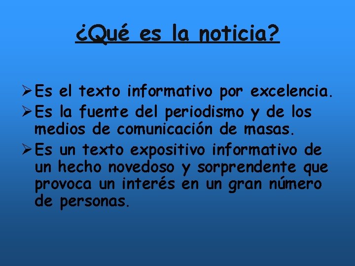 ¿Qué es la noticia? Ø Es el texto informativo por excelencia. Ø Es la