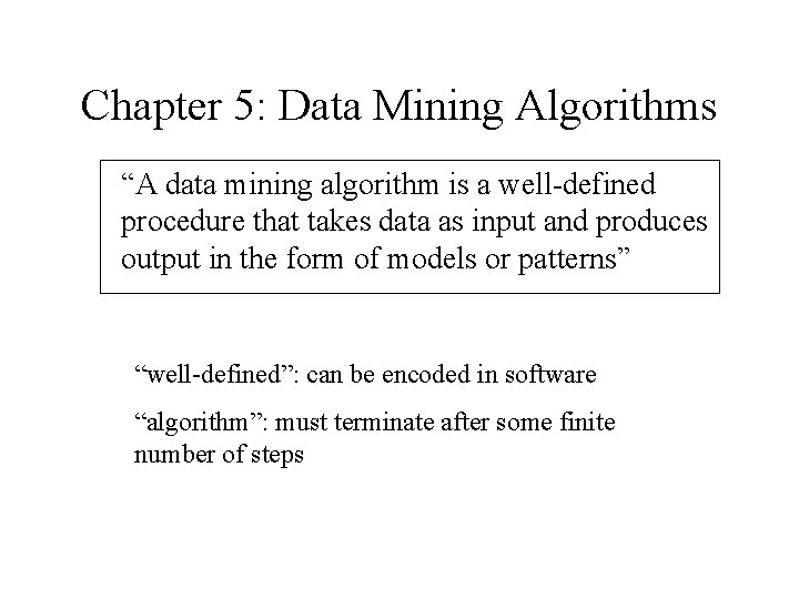 Chapter 5: Data Mining Algorithms “A data mining algorithm is a well-defined procedure that