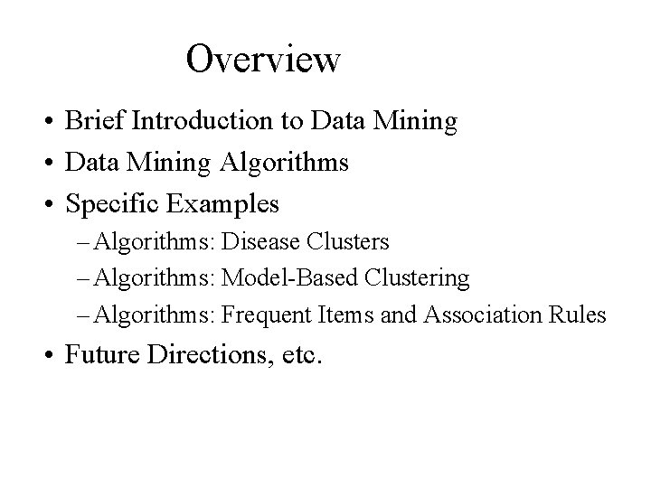 Overview • Brief Introduction to Data Mining • Data Mining Algorithms • Specific Examples