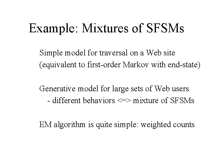 Example: Mixtures of SFSMs Simple model for traversal on a Web site (equivalent to