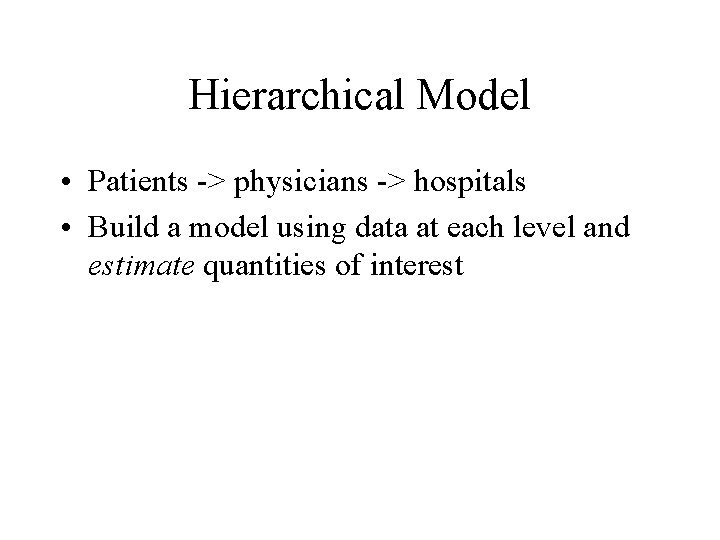 Hierarchical Model • Patients -> physicians -> hospitals • Build a model using data