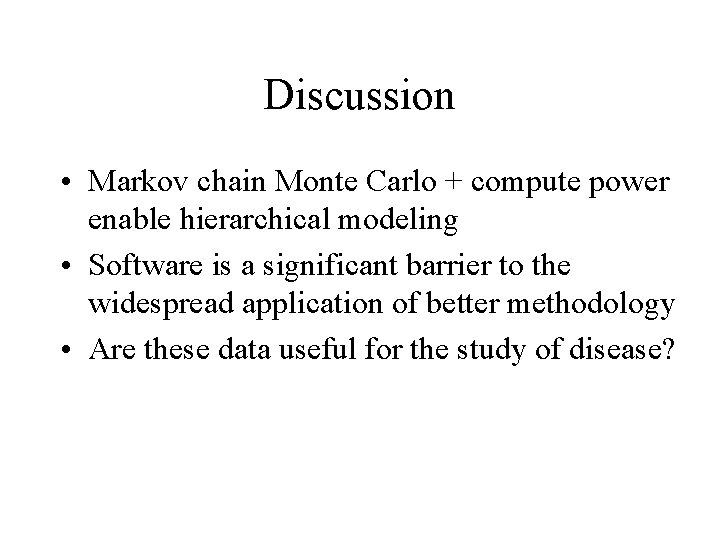 Discussion • Markov chain Monte Carlo + compute power enable hierarchical modeling • Software