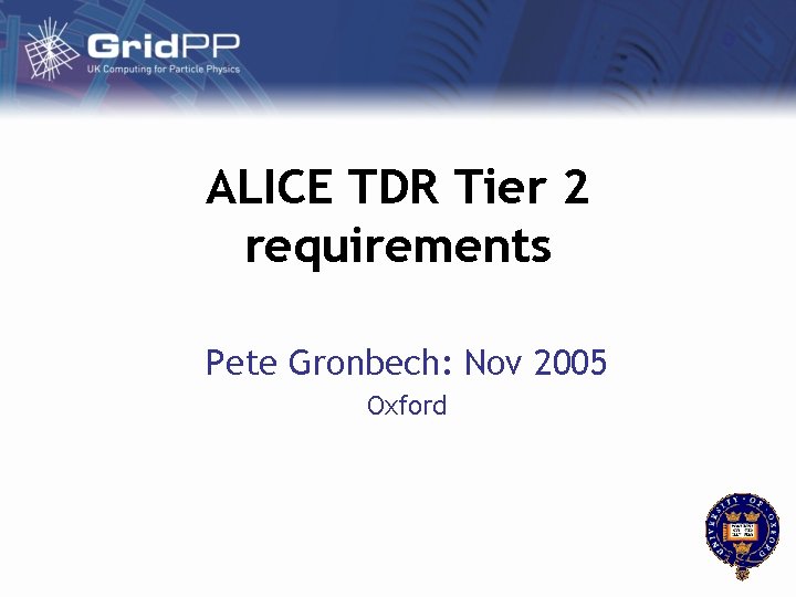 ALICE TDR Tier 2 requirements Pete Gronbech: Nov 2005 Oxford 