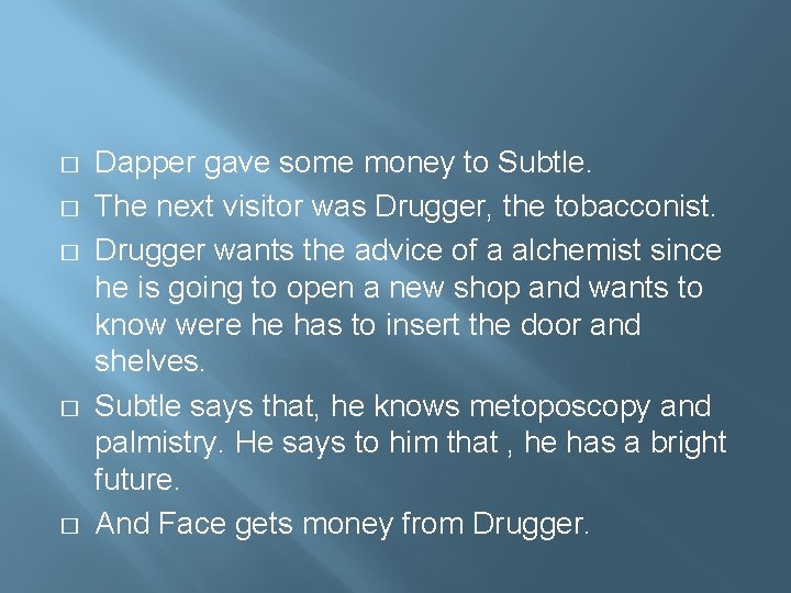 � � � Dapper gave some money to Subtle. The next visitor was Drugger,