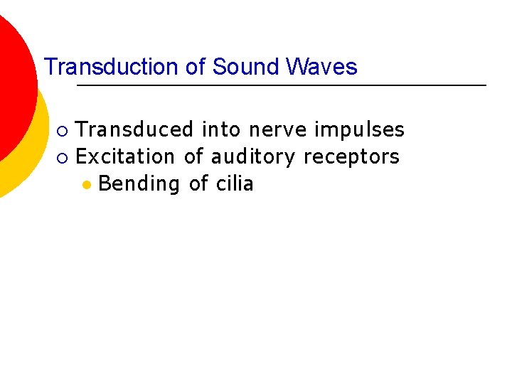 Transduction of Sound Waves Transduced into nerve impulses ¡ Excitation of auditory receptors l