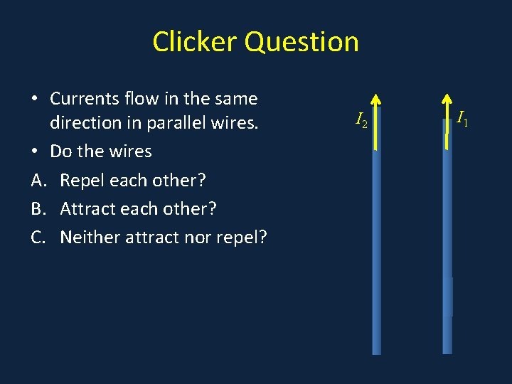 Clicker Question • Currents flow in the same direction in parallel wires. • Do