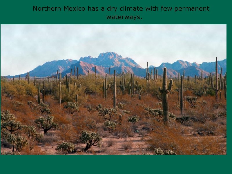 Northern Mexico has a dry climate with few permanent waterways. 