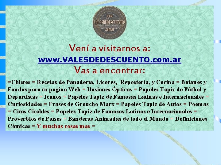 Vení a visitarnos a: www. VALESDEDESCUENTO. com. ar Vas a encontrar: =Chistes = Recetas