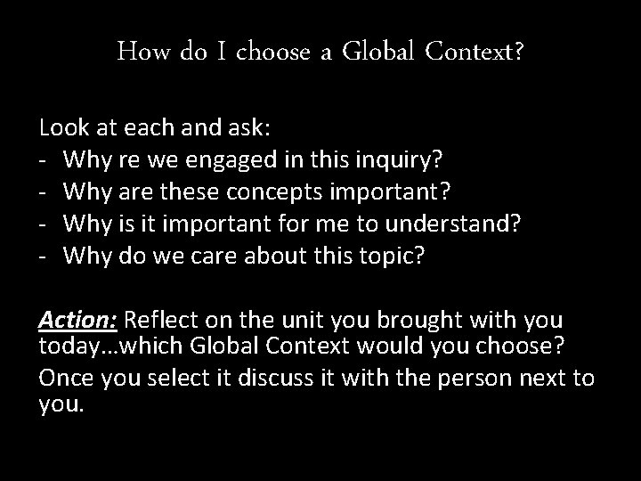 How do I choose a Global Context? Look at each and ask: - Why How do I choose a Global Context? Look at each and ask: - Why
