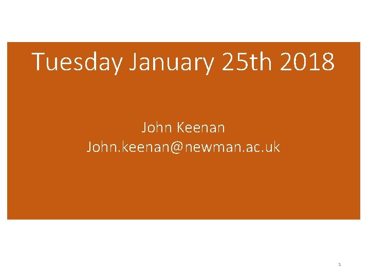 Tuesday January 25 th 2018 John Keenan John. keenan@newman. ac. uk 1 