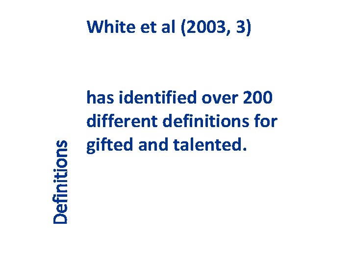 Definitions White et al (2003, 3) has identified over 200 different definitions for gifted