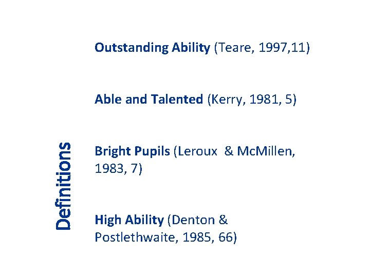 Outstanding Ability (Teare, 1997, 11) Definitions Able and Talented (Kerry, 1981, 5) Bright Pupils