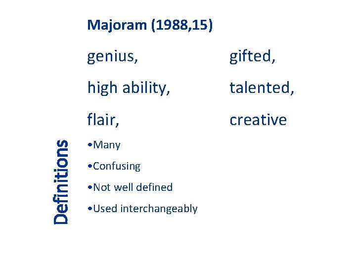 Definitions Majoram (1988, 15) genius, gifted, high ability, talented, flair, creative • Many •