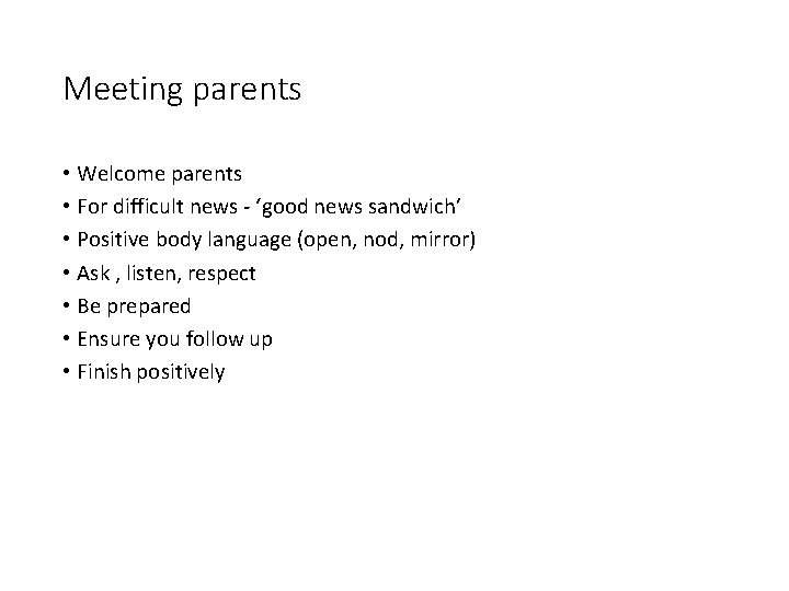 Meeting parents • Welcome parents • For difficult news ‘good news sandwich’ • Positive