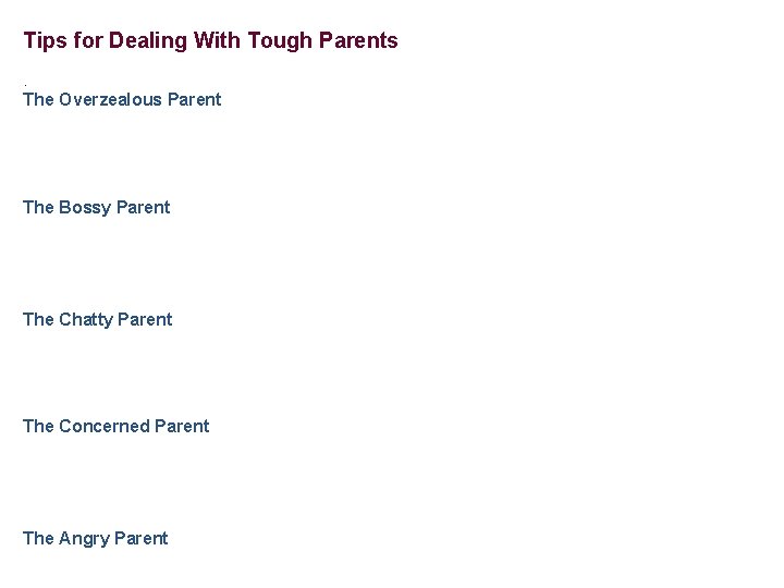 Tips for Dealing With Tough Parents. The Overzealous Parent The Bossy Parent The Chatty